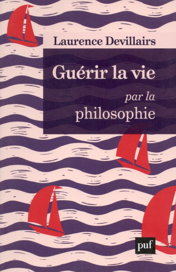 GUÉRIR LA VIE PAR LA PHILOSOPHIE,LAURENCE DEVILLAIRS