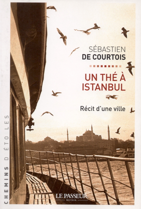 UN THÉ À ISTANBUL,RÉCIT D'UNE VILLE,sÉbastien de courtois