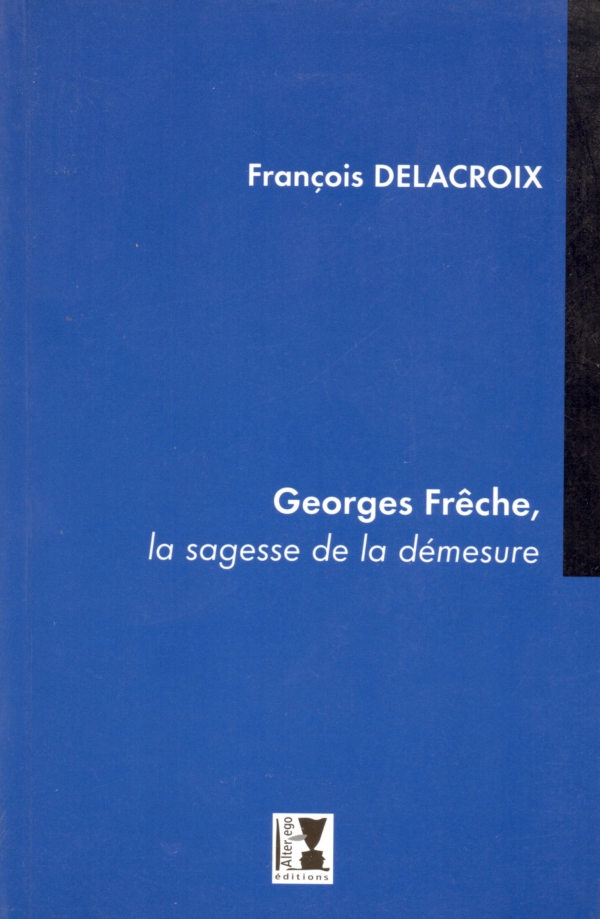 GEORGES FRÊCHE,FRANÇOIS DELACROIX,LA SAGESSE DE LA DÉMESURE