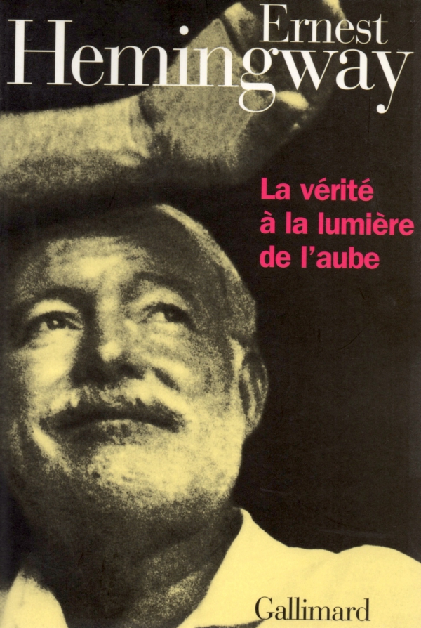 ENRNEST HEMINGWAY,LA VÉRITÉ À LA LUMÈRE DE L'AUBE