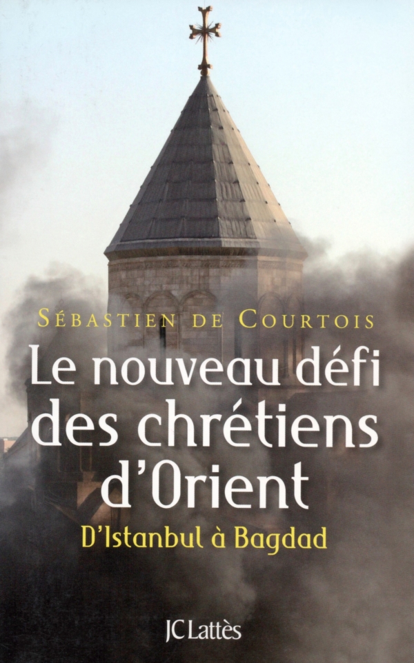 LE NOUVEAU DÉFI DES CHRÉTIENS D'ORIENT,D'ISTANBUL À BAGDAD,SÉBASTIEN DE COURTOIS